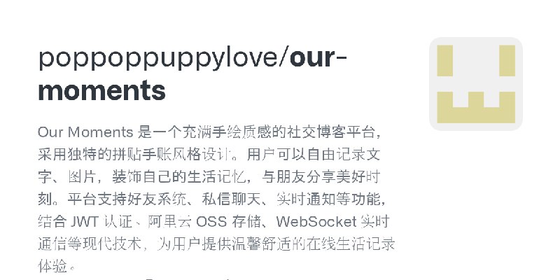 GitHub - poppoppuppylove/our-moments: Our Moments 是一个充满手绘质感的社交博客平台，采用独特的拼贴手账风格设计。用户可以自由记录文字、图片，装饰自己的生活记忆，与朋友分享美好时刻。平台支持好友系统、私信聊天、实时通知等功能，结合…